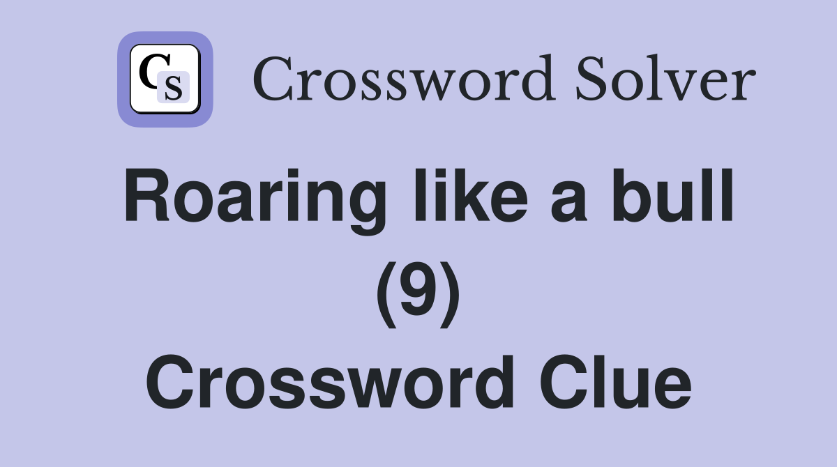 Roaring like a bull (9) Crossword Clue Answers Crossword Solver